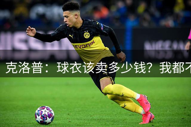 克洛普：球衣该卖多少钱？我都不记得上次花钱买球衣是啥时候